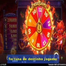 fortuna de dentinho jogador